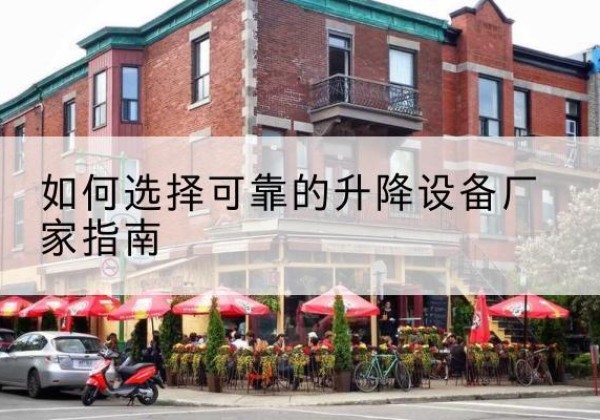 云县电动升降机厂家-如何选择可靠的升降设备厂家指南